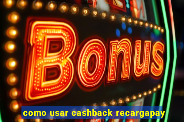 como usar cashback recargapay