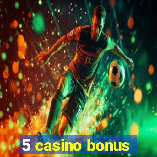 5 casino bonus