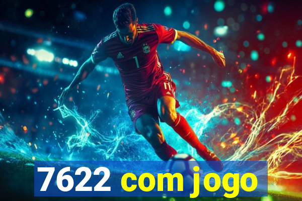 7622 com jogo