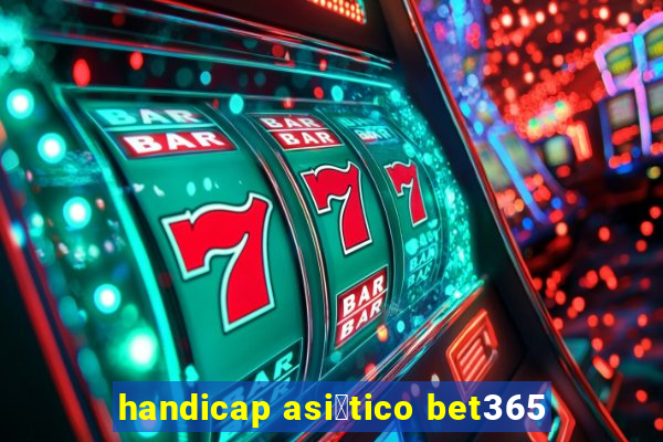 handicap asi谩tico bet365