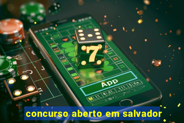 concurso aberto em salvador