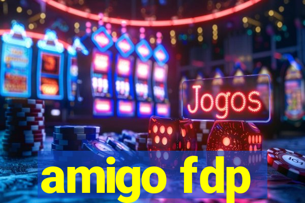 amigo fdp