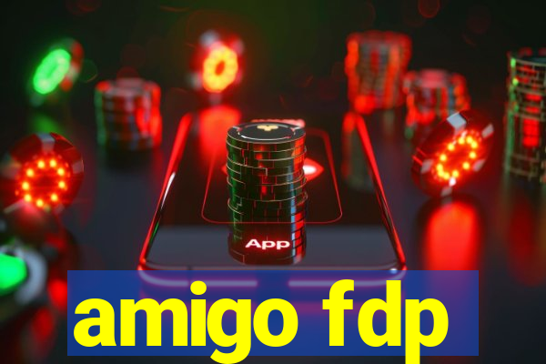 amigo fdp