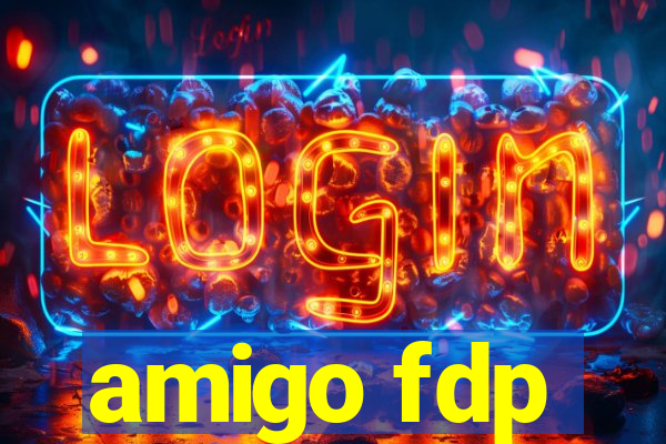 amigo fdp