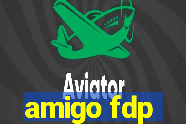 amigo fdp