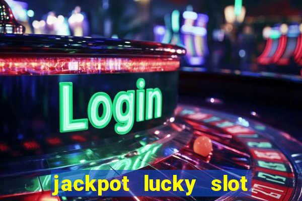 jackpot lucky slot real cash