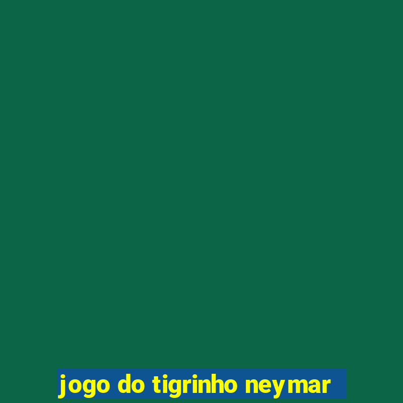 jogo do tigrinho neymar