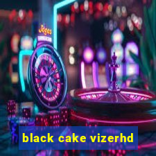 black cake vizerhd