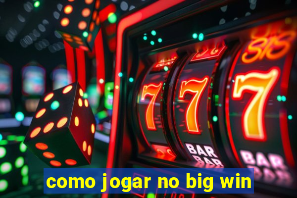 como jogar no big win