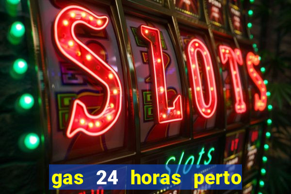 gas 24 horas perto de mim