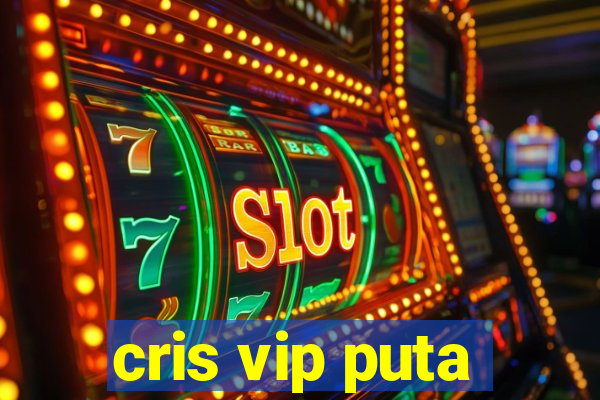 cris vip puta