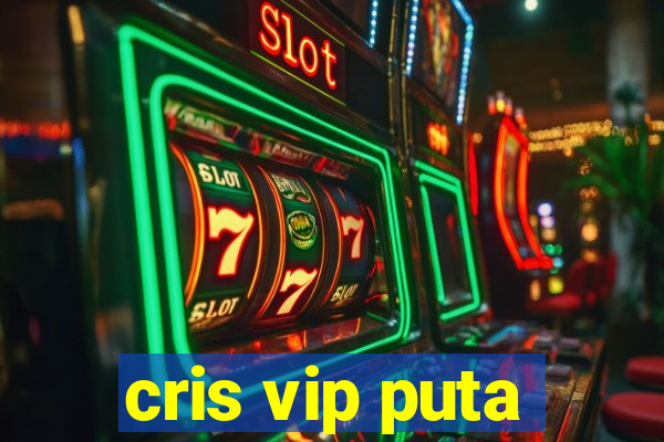 cris vip puta