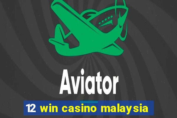 12 win casino malaysia