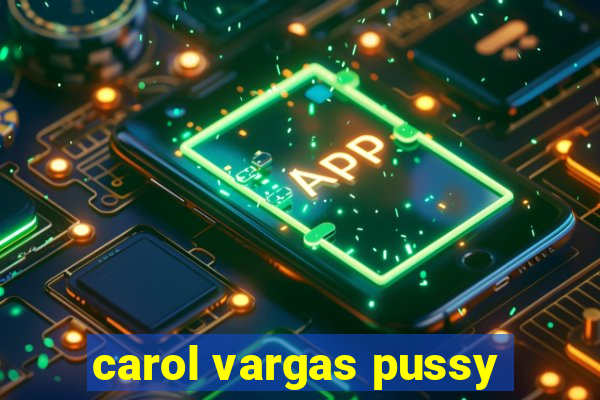 carol vargas pussy