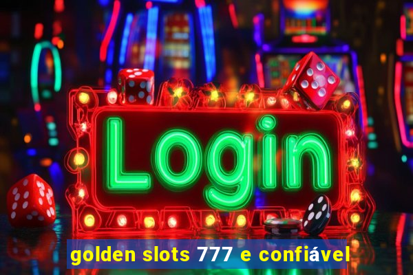 golden slots 777 e confiável