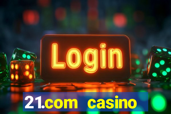 21.com casino casino online