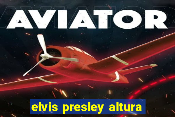 elvis presley altura