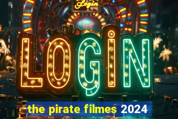 the pirate filmes 2024