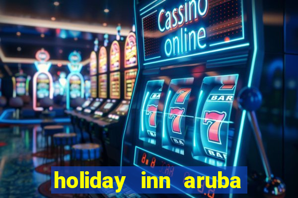 holiday inn aruba beach resort and casino