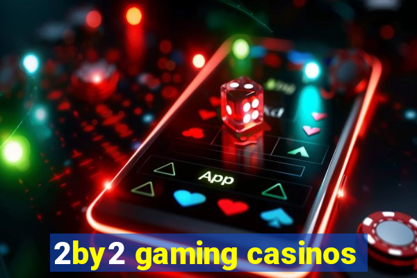 2by2 gaming casinos