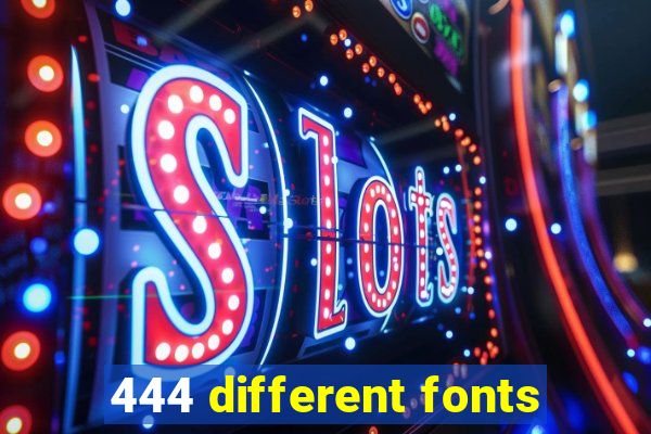 444 different fonts