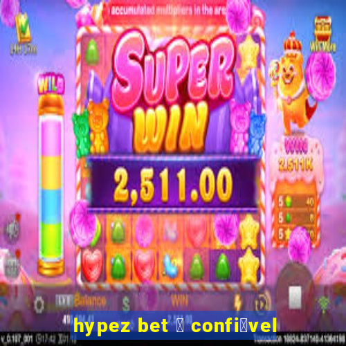 hypez bet 茅 confi谩vel