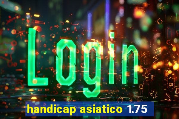 handicap asiatico 1.75