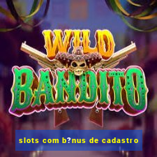 slots com b?nus de cadastro