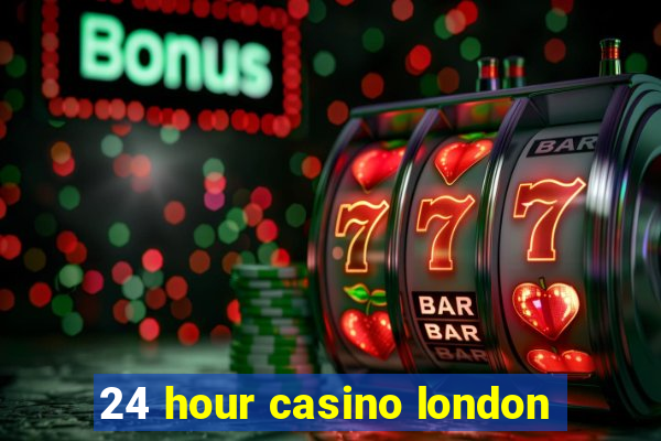 24 hour casino london