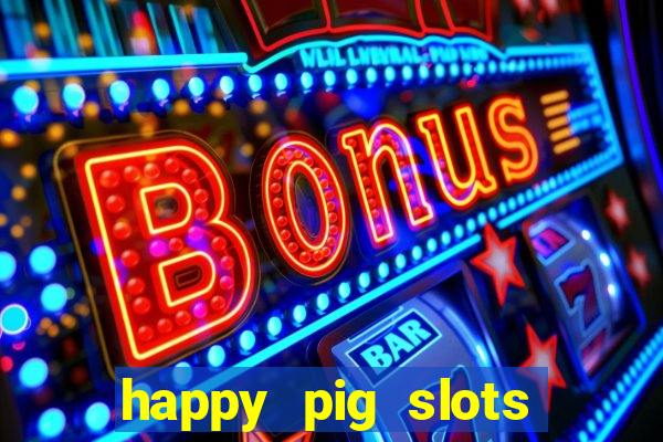 happy pig slots king fishing casino