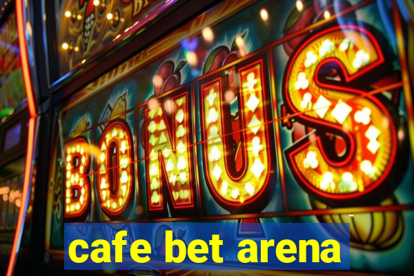 cafe bet arena