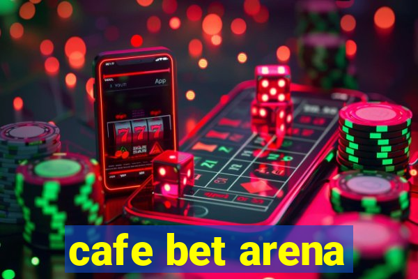 cafe bet arena