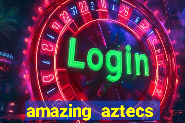 amazing aztecs casino slot