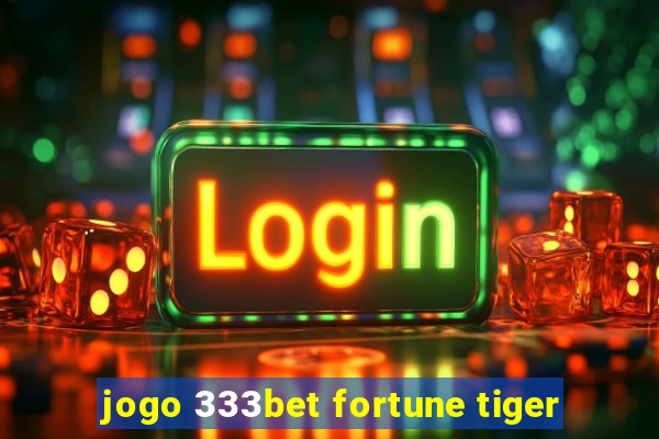 jogo 333bet fortune tiger