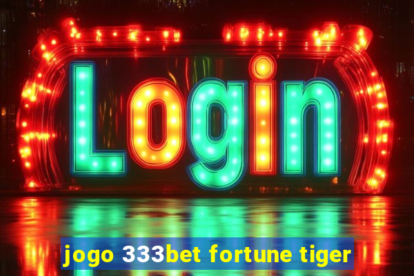 jogo 333bet fortune tiger