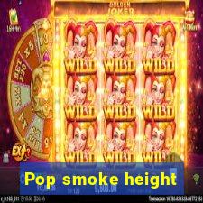 Pop smoke height