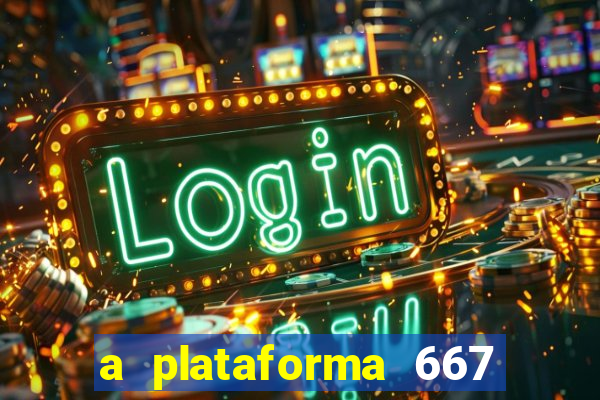 a plataforma 667 bet é confiável