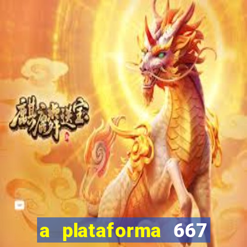 a plataforma 667 bet é confiável