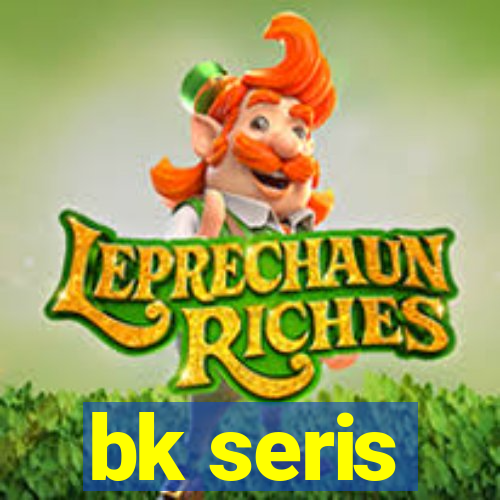 bk seris