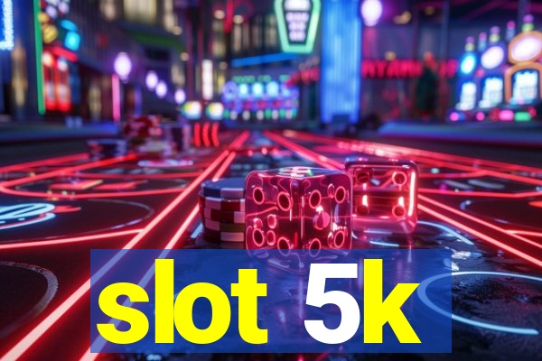 slot 5k