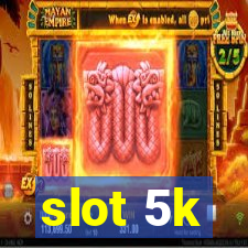 slot 5k