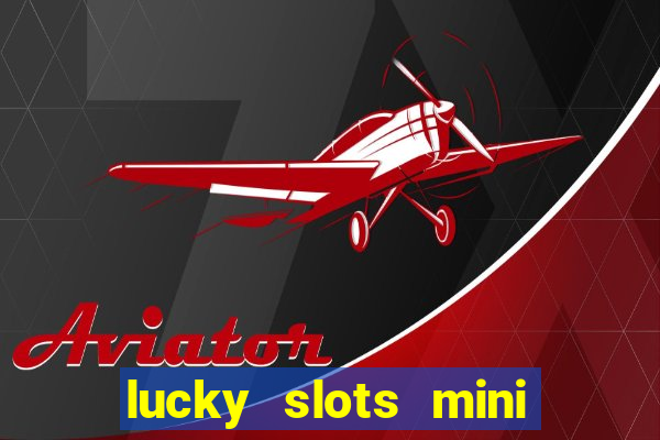 lucky slots mini vip 2022