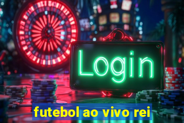 futebol ao vivo rei