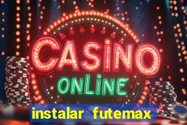 instalar futemax futebol ao vivo