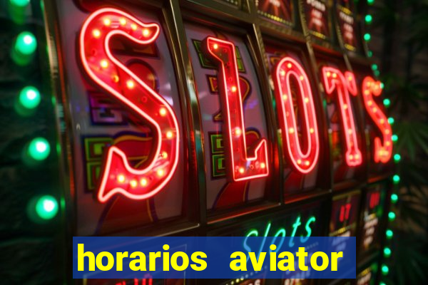 horarios aviator estrela bet