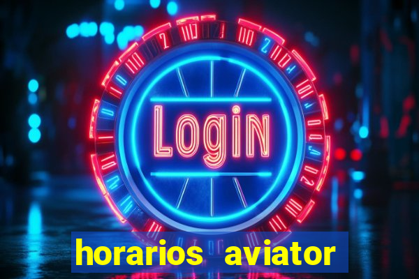 horarios aviator estrela bet