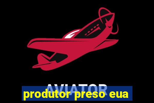 produtor preso eua