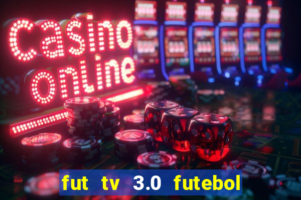 fut tv 3.0 futebol ao vivo