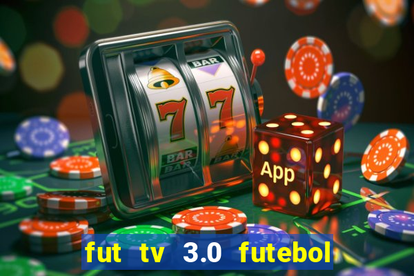 fut tv 3.0 futebol ao vivo