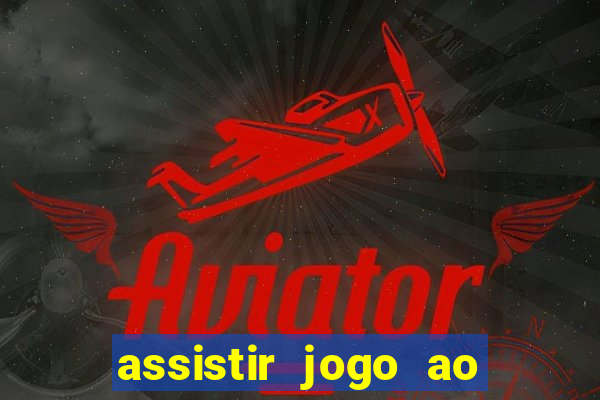 assistir jogo ao vivo internet